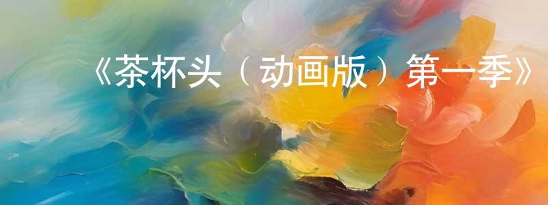 ﻿曾庆花发布﻿《茶杯头（动画版）第一季》迅雷下载/在线观看-动漫卡通-美剧天堂